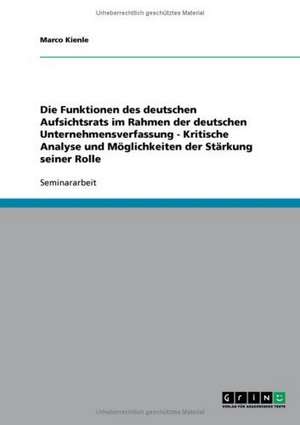 Die Funktionen des deutschen Aufsichtsrats im Rahmen der deutschen Unternehmensverfassung - Kritische Analyse und Möglichkeiten der Stärkung seiner Rolle de Marco Kienle