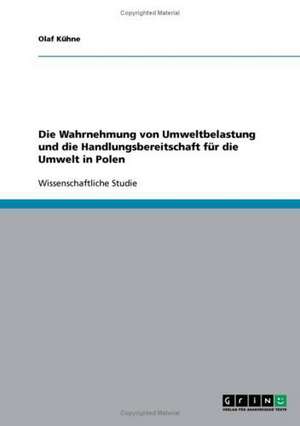 Die Wahrnehmung von Umweltbelastung und die Handlungsbereitschaft für die Umwelt in Polen de Olaf Kühne