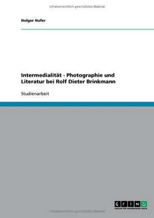 Intermedialität - Photographie und Literatur bei Rolf Dieter Brinkmann de Holger Hufer