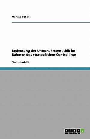 Bedeutung der Unternehmensethik im Rahmen des strategischen Controllings de Martina Göbbel