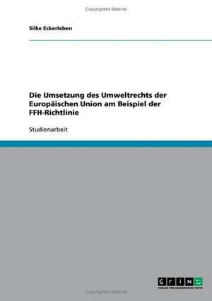 Die Umsetzung des Umweltrechts der Europäischen Union am Beispiel der FFH-Richtlinie de Silke Eckerleben