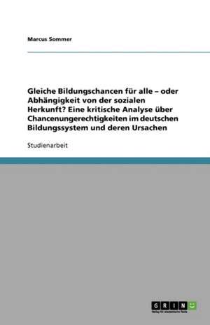 Gleiche Bildungschancen für alle? Chancenungerechtigkeiten im deutschen Bildungssystem und deren Ursachen de Marcus Sommer