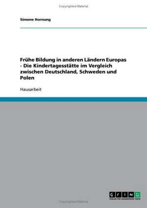 Frühe Bildung in anderen Ländern Europas - Die Kindertagesstätte im Vergleich zwischen Deutschland, Schweden und Polen de Simone Hornung