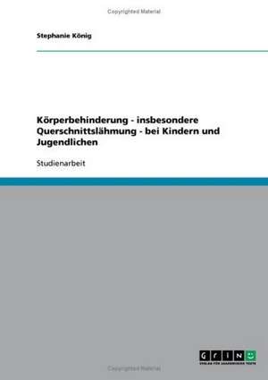 Körperbehinderung. Querschnittslähmung bei Kindern und Jugendlichen de Stephanie König