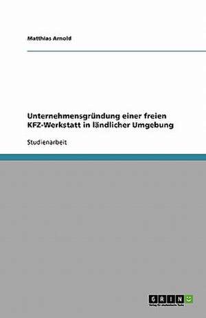 Unternehmensgründung einer freien KFZ-Werkstatt de Matthias Arnold