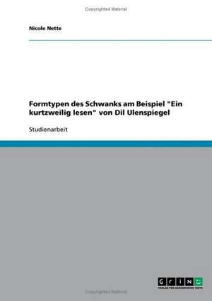 Formtypen des Schwanks am Beispiel "Ein kurtzweilig lesen" von Dil Ulenspiegel de Nicole Nette