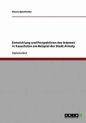 Entwicklung und Perspektiven des Internet in Kasachstan am Beispiel der Stadt Almaty de Oxana Bytschenko