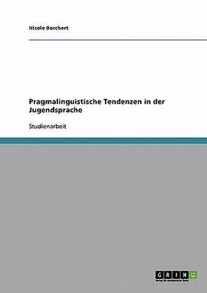 Pragmalinguistische Tendenzen in der Jugendsprache de Nicole Borchert