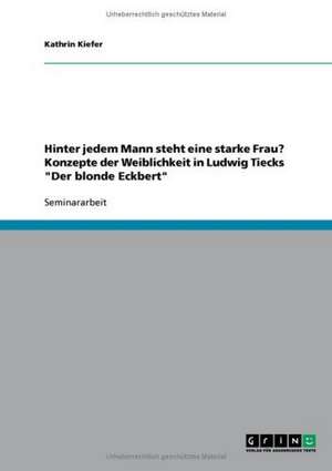 Hinter jedem Mann steht eine starke Frau? Konzepte der Weiblichkeit in Ludwig Tiecks "Der blonde Eckbert" de Kathrin Kiefer