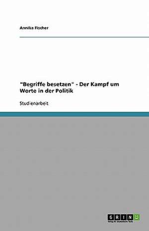 "Begriffe besetzen" - Der Kampf um Worte in der Politik de Annika Fischer