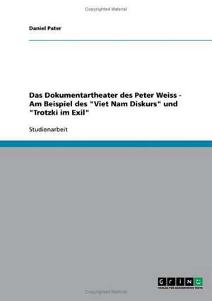 Das Dokumentartheater des Peter Weiss - Am Beispiel des "Viet Nam Diskurs" und "Trotzki im Exil" de Daniel Pater