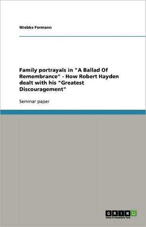 Family portrayals in "A Ballad Of Remembrance" - How Robert Hayden dealt with his "Greatest Discouragement" de Wiebke Formann