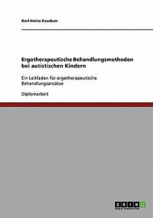 Autismus bei Kindern. Ergotherapeutische Behandlungsmethoden de Karl-Heinz Haudum