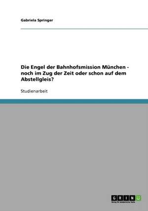 Die Engel der Bahnhofsmission München - noch im Zug der Zeit oder schon auf dem Abstellgleis? de Gabriela Springer