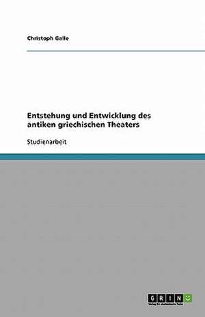 Entstehung und Entwicklung des antiken griechischen Theaters de Christoph Galle