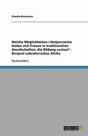 Welche Möglichkeiten / Stolpersteine bieten sich Frauen in traditionellen Gesellschaften, die Bildung suchen? - Beispiel subsaharisches Afrika de Claudia Draemann