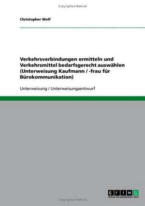 Verkehrsverbindungen ermitteln und Verkehrsmittel bedarfsgerecht auswählen (Unterweisung Kaufmann / -frau für Bürokommunikation) de Christopher Wolf