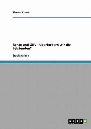 Rente und GKV - Überfordern wir die Leistenden? de Thomas Krosse