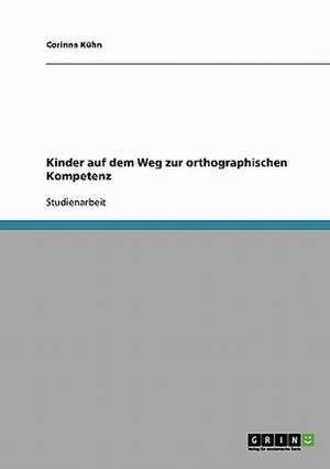 Kinder auf dem Weg zur orthographischen Kompetenz de Corinna Kühn