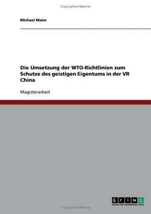 Die Umsetzung der WTO-Richtlinien zum Schutze des geistigen Eigentums in der VR China de Michael Maier