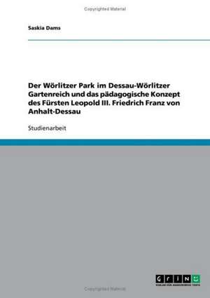 Der Wörlitzer Park im Dessau-Wörlitzer Gartenreich und das pädagogische Konzept des Fürsten Leopold III. Friedrich Franz von Anhalt-Dessau de Saskia Dams