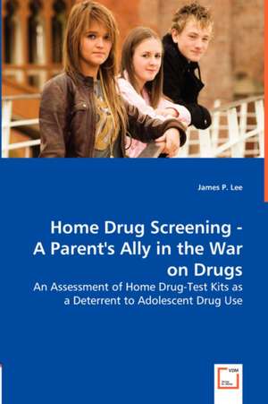 Home Drug Screening - A Parent''s Ally in the War on Drugs de James P Lee