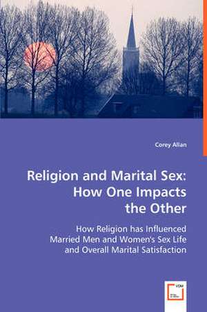 Religion and Marital Sex: How One Impacts the Other de Corey Allan