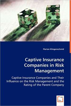 Captive Insurance Companies in Risk Management de Florian Klingenschmid