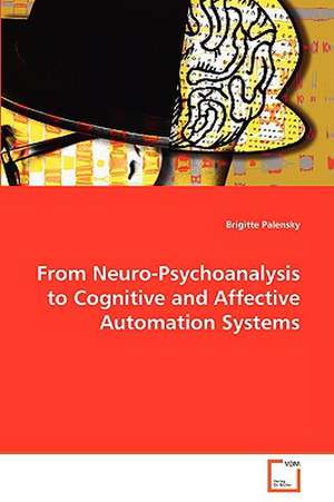 From Neuro-Psychoanalysis to Cognitive and Affective Automation Systems de Brigitte Palensky