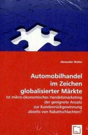 Automobilhandel im Zeichen globalisierter Märkte de Alexander Walter