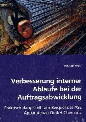 Verbesserung interner Abläufebei der Auftragsabwicklung de Michael Wolf