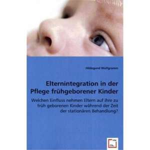 Elternintegration in der Pflege frühgeborener Kinder de Hildegund Wulfgramm