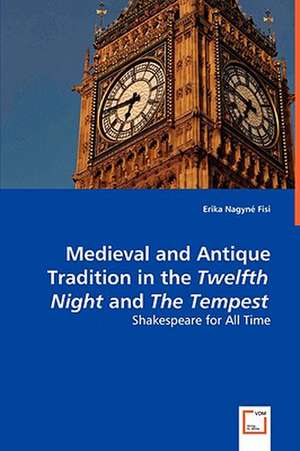 Medieval and Antique Tradition in the Twelfth Night and The Tempest de Erika Nagyné Fisi