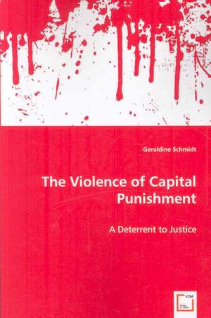 The Violence of Capital Punishment: A Deterrent to Justice de Geraldine Schmidt