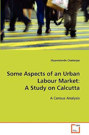 Some Aspects of an Urban Labour Market: A Study on Calcutta de Shyamalendu Chatterjee