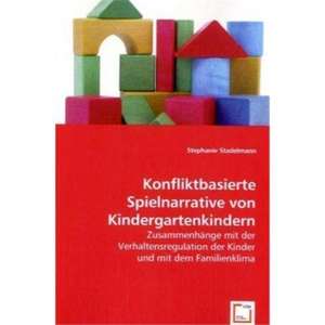 Konfliktbasierte Spielnarrative von Kindergartenkindern de Stephanie Stadelmann