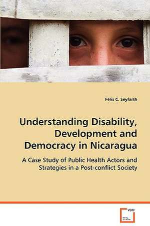 Understanding Disability, Development and Democracy in Nicaragua de Felix C. Seyfarth