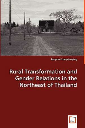 Rural Transformation and Gender Relations in the Northeast of Thailand de Buapun Promphakping