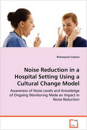 Noise Reduction in a Hospital Setting Using aCultural Change Model de Bronwynne Carpico