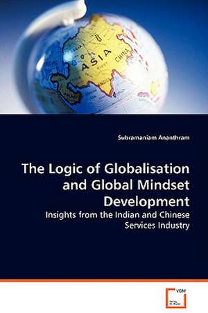 The Logic of Globalisation and Global Mindset Development de Subramaniam Ananthram