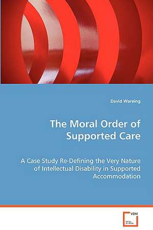 The Moral Order of Supported Care de David Wareing