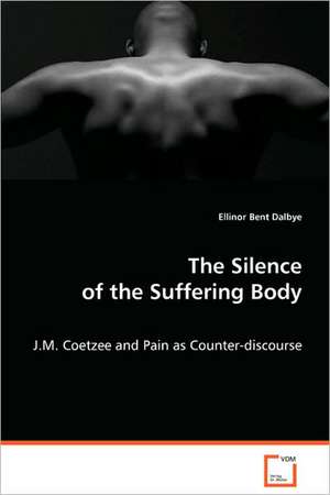 The Silence of the Suffering Body de Ellinor Bent Dalbye