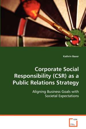 Corporate Social Responsibility (CSR) as a PublicRelations Strategy de Kathrin Bauer