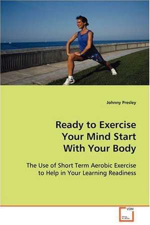 Ready to Exercise Your Mind Start With Your Body de Johnny Presley