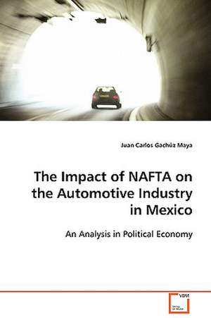 The Impact of NAFTA on the Automotive Industry in Mexico de Juan Carlos Gachúz Maya