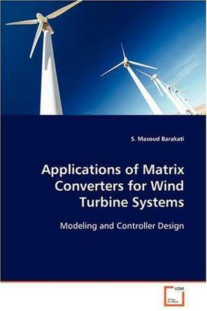 Applications of Matrix Converters for Wind Turbine Systems de S. Masoud Barakati