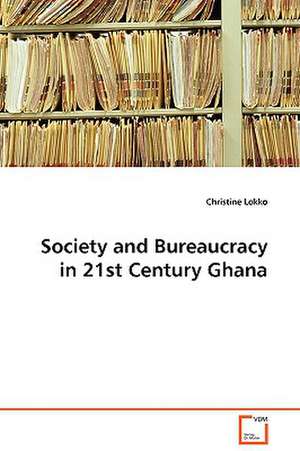 Society and Bureaucracy in 21st Century Ghana de Christine Lokko