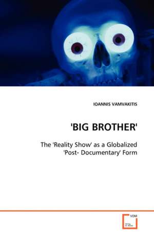 Big Brother' - The 'Reality Show' as a Globalized 'Post- Documentary' Form de IOANNIS VAMVAKITIS