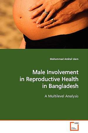 Male Involvement in Reproductive Health in Bangladesh de Mohammad Amirul Islam