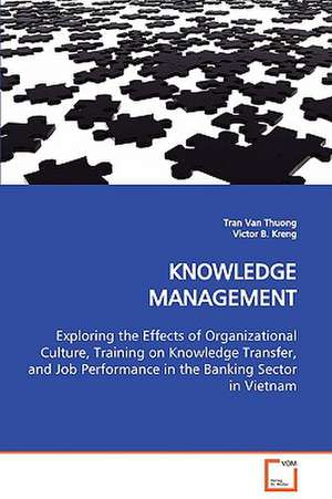 Knowledge Management Exploring the Effects of Organizational Culture, Training on Knowledge Transfer, and Job Performance in the Banking Sector in Vietnam de Tran Van Thuong